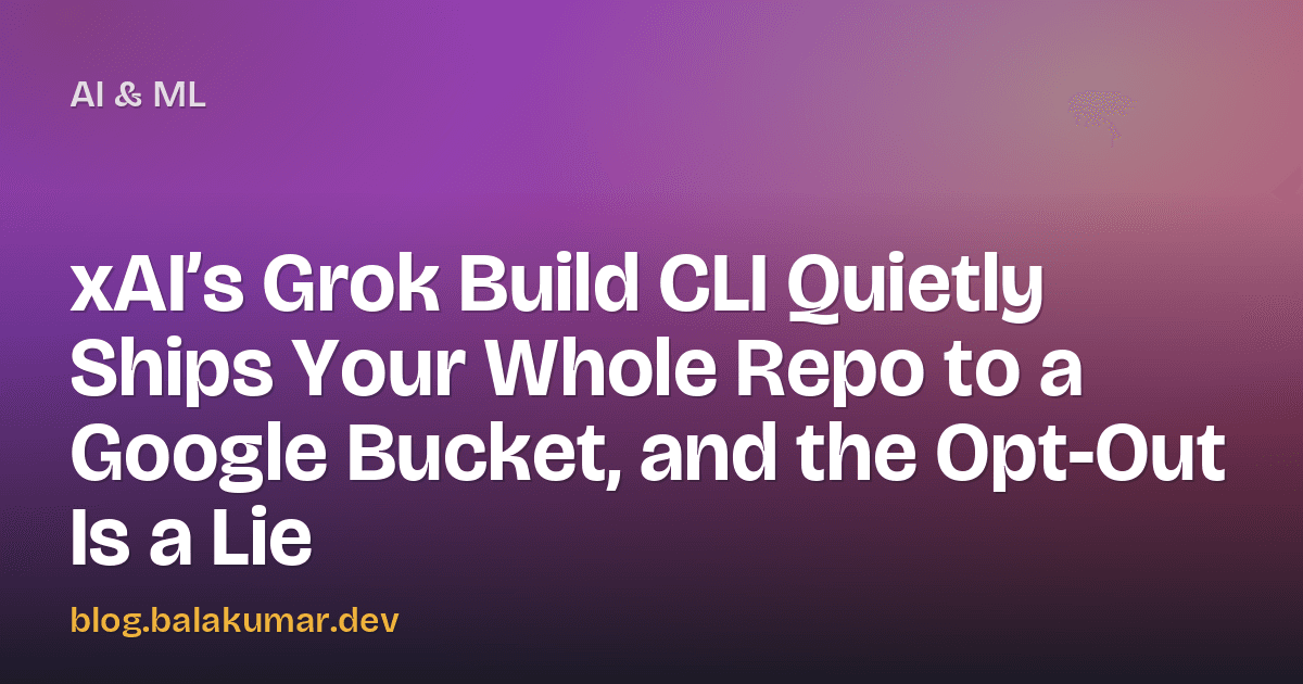 xAI’s Grok Build CLI Quietly Ships Your Whole Repo to a Google Bucket, and the Opt