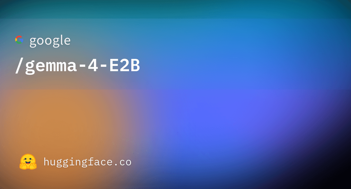 google/gemma-4-E2B - Hugging Face