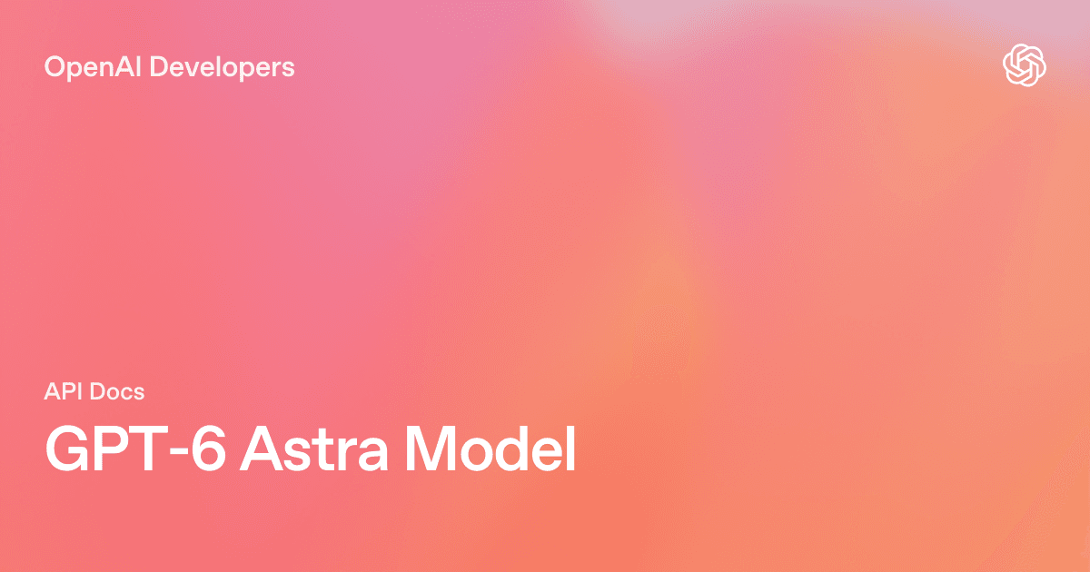 GPT-6 Astra Model | OpenAI API