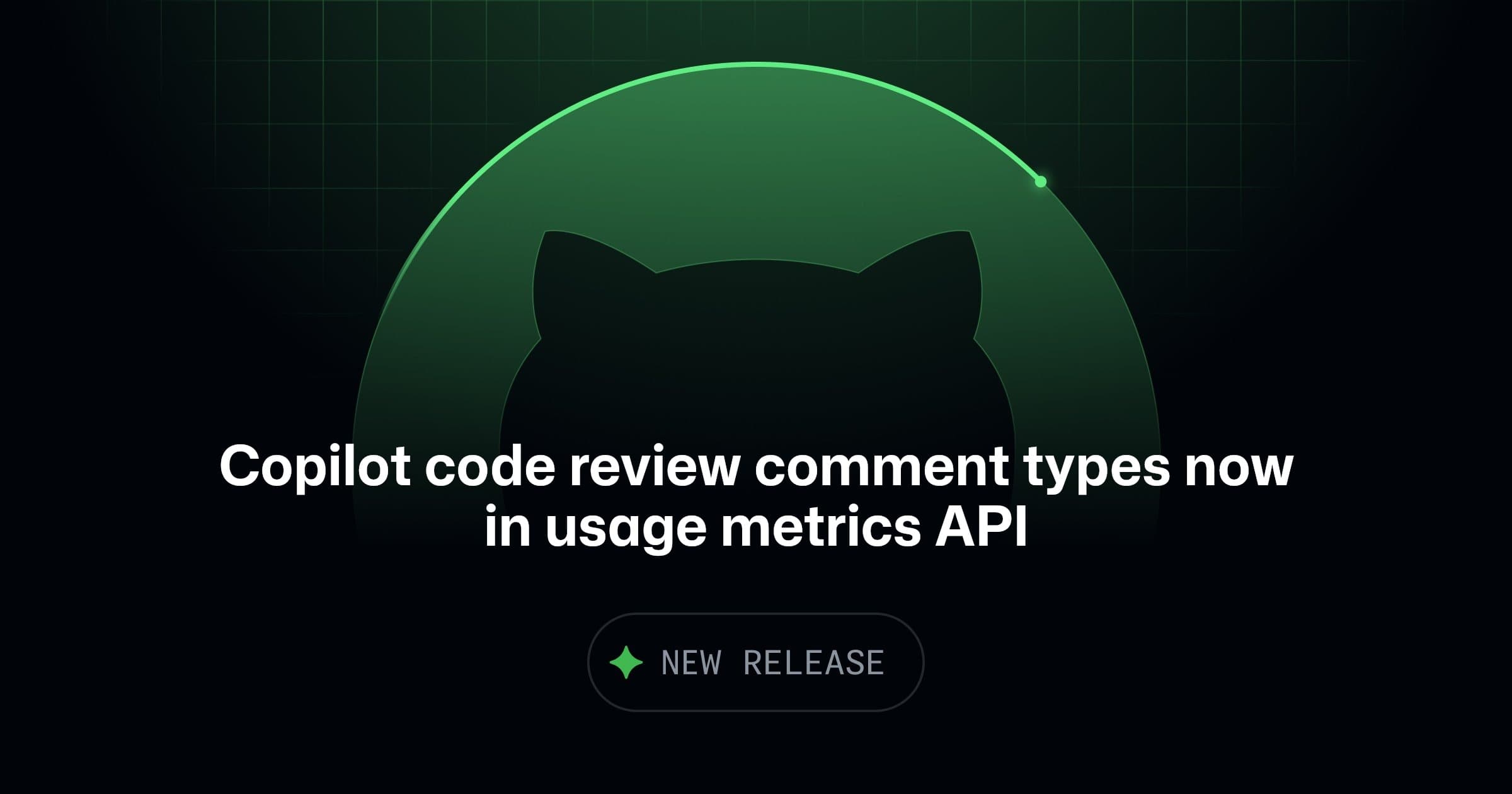 Copilot code review comment types now in usage metrics API - The GitHub Blog